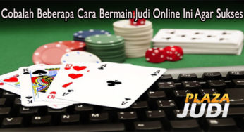 Cobalah Beberapa Cara Bermain Judi Online Ini Agar Sukses