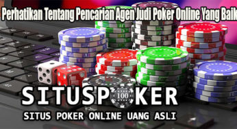 Perhatikan Tentang Pencarian Agen Judi Poker Online Yang Baik