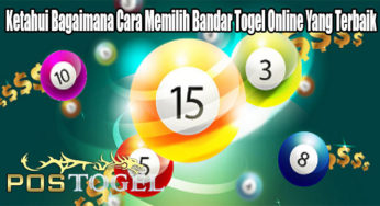 Ketahui Bagaimana Cara Memilih Bandar Togel Online Yang Terbaik